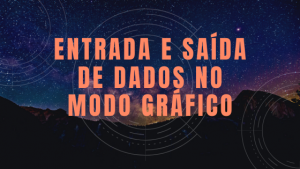 Entrada e Saída de Dados no Modo Gráfico