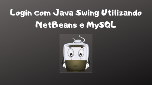 Login com Java Swing Utilizando NetBeans e MySQL