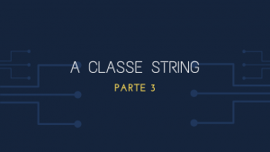 A Classe String Parte 3