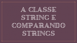 A classe String e Comparando Strings