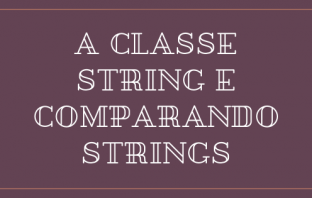 A classe String e Comparando Strings