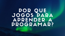 Por que Jogos para Aprender a Programar?