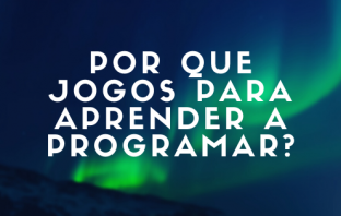 Por que Jogos para Aprender a Programar?