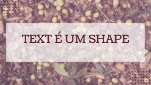 Text é um Shape
