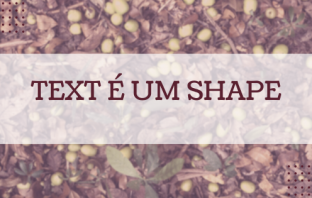 Text é um Shape