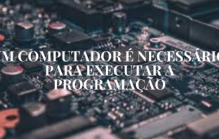 Um Computador é Necessário para Executar a Programação