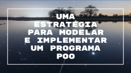 Uma Estratégia para Modelar e Implementar um Programa POO