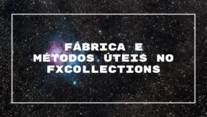 Fábrica e Métodos Úteis no FXCollections